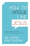 How to Argue Like Jesus: Learning Persuasion from History's Greatest Communicator