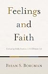 Feelings and Faith: Cultivating Godly Emotions in the Christian Life