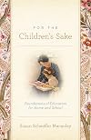 For the Children's Sake: Foundations of Education for Home and School - Susan Schaeffer Macaulay