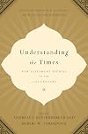 Understanding the Times: New Testament Studies in the 21st Century: Essays in Honor of D. A. Carson on the Occasion of His 65th Birthday