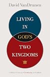 Living in God's Two Kingdoms: A Biblical Vision for Christianity and Culture