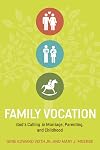 Family Vocation: God's Calling in Marriage, Parenting, and Childhood