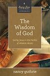 The Wisdom of God (A 10-week Bible Study): Seeing Jesus in the Psalms and Wisdom Books (Volume 4)