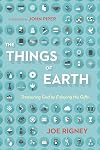 The Things of Earth: Treasuring God by Enjoying His Gifts