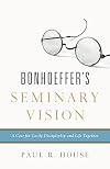 Bonhoeffer's Seminary Vision: A Case for Costly Discipleship and Life Together