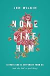 None Like Him: 10 Ways God Is Different from Us (and Why That's a Good Thing)