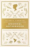 Missional Motherhood: The Everyday Ministry of Motherhood in the Grand Plan of God (The Gospel Coalition)