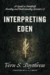 Interpreting Eden: A Guide to Faithfully Reading and Understanding Genesis 1-3