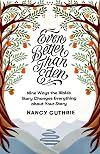 Even Better than Eden: Nine Ways the Bible's Story Changes Everything about Your Story