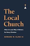 The Local Church: What It Is and Why It Matters for Every Christian
