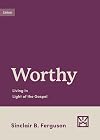 Worthy: Living in Light of the Gospel (Growing Gospel Integrity)