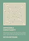 Impossible Christianity: Why Following Jesus Does Not Mean You Have to Change the World, Be an Expert in Everything, Accept Spiritual Failure, and Feel Miserable Pretty Much All the Time