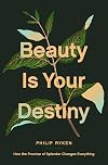 Beauty Is Your Destiny: How the Promise of Splendor Changes Everything