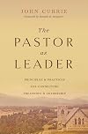 The Pastor as Leader: Principles and Practices for Connecting Preaching and Leadership