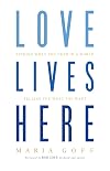 Love Lives Here: Finding What You Need in a World Telling You What You Want