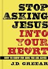 Stop Asking Jesus Into Your Heart: How to Know for Sure You Are Saved