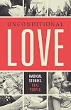 Unconditional Love: Radical Stories, Real People