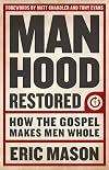 Manhood Restored: How the Gospel Makes Men Whole