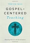 Gospel-Centered Teaching: Showing Christ in All the Scripture