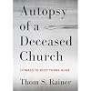 Autopsy of a Deceased Church: 12 Ways to Keep Yours Alive
