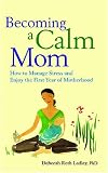 Becoming a Calm Mom: How to Manage Stress and Enjoy the First Year of Motherhood