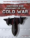Machines and Weaponry of the Cold War (Machines That Won the War)
