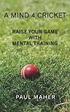 A mind 4 cricket : raise your game with mental training