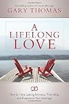 A Lifelong Love: How to Have Lasting Intimacy, Friendship, and Purpose in Your Marriage