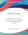 General Sociology: An Exposition Of The Main Development In Sociological Theory From Spencer To Ratzenhofer (1905)