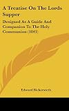 A treatise on the Lord's Supper : designed as a guide and companion to the Holy Communion