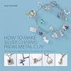How to Make Silver Charms from Metal Clay: 50 Exquisite Projects and Full Instructions for All Skill Levels