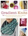 Gradient Knits: 10 Lessons and Projects Using Ombre, Stranded Colorwork, Slip-Stitch, and Texture