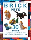 Brick Pets: 30 Builds: An unofficial guide to making cute critters from classic LEGO (Brick Builds Books)