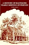 A history of Baltimore Yearly Meeting of Friends; three hundred years of Quakerism in Maryland, Virginia, the District of Columbia, and central Pennsylvania