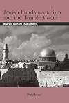 Jewish Fundamentalism and the Temple Mount: Who Will Build the Third Temple? (SUNY series in Israeli Studies)