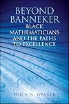 Beyond Banneker: Black Mathematicians and the Paths to Excellence