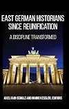 East German historians since reunification : a discipline transformed