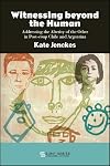Witnessing beyond the Human: Addressing the Alterity of the Other in Post-coup Chile and Argentina (SUNY series, Literature . . . in Theory)