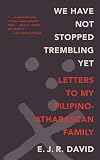 We Have Not Stopped Trembling Yet: Letters to My Filipino-Athabascan Family