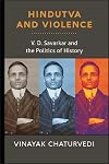Hindutva and Violence: V. D. Savarkar and the Politics of History