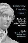 Otherwise Than the Binary: New Feminist Readings in Ancient Philosophy and Culture (SUNY Series in Ancient Greek Philosophy)