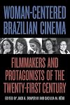 Woman-centered Brazilian Cinema: Filmmakers and Protagonists of the Twenty-first Century (Suny Series in Latin American Cinema)