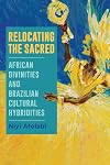 Relocating the Sacred: African Divinities and Brazilian Cultural Hybridities (SUNY Afro-Latinx Futures)