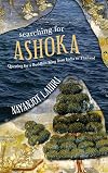Searching for Ashoka: Questing for a Buddhist King from India to Thailand