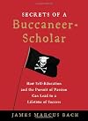 Secrets of a Buccaneer-Scholar: How Self-Education and the Pursuit of Passion Can Lead to a Lifetime of Success