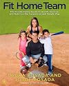 Fit Home Team: The Posada Family Guide to Health, Exercise, and Nutrition the Inexpensive and Simple Way