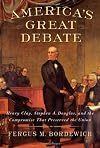 America's Great Debate: Henry Clay, Stephen A. Douglas, and the Compromise That Preserved the Union