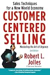 Customer Centered Selling: Eight Steps to Success from the World's Best Sales Force