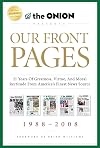 Our Front Pages: 21 Years of Greatness, Virtue, and Moral Rectitude from America's Finest News Source (Onion Presents)