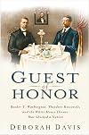 Guest of Honor: Booker T. Washington, Theodore Roosevelt, and the White House Dinner That Shocked a Nation